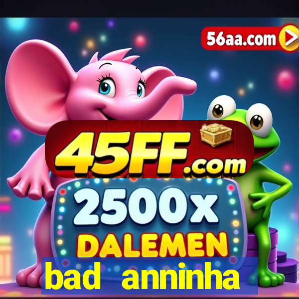 bad anninha conteudo gratis